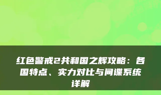 红色警戒2共和国之辉攻略：各国特点、实力对比与间谍系统详解