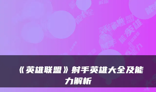 《英雄联盟》射手英雄大全及能力解析