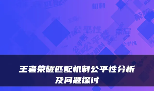 王者荣耀匹配机制公平性分析及问题探讨