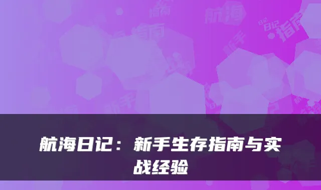 航海日记：新手生存指南与实战经验