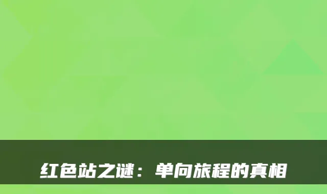 红色站之谜：单向旅程的真相