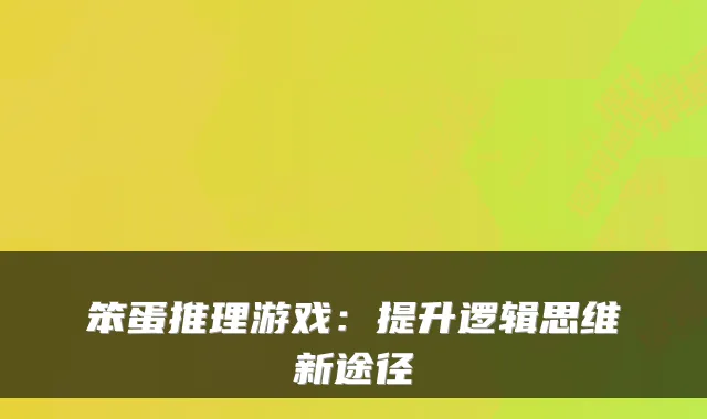 笨蛋推理游戏：提升逻辑思维新途径