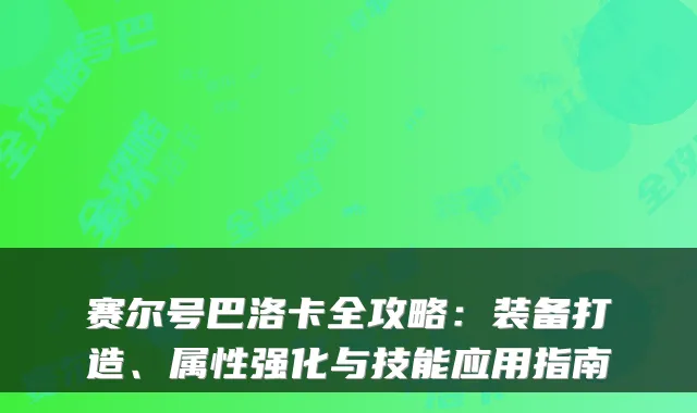 赛尔号巴洛卡全攻略：装备打造、属性强化与技能应用指南