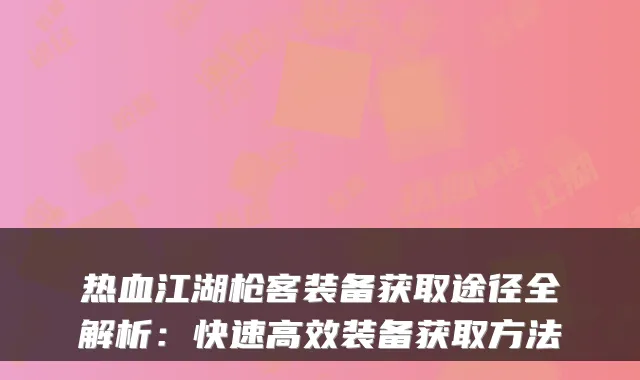 热血江湖枪客装备获取途径全解析：快速高效装备获取方法