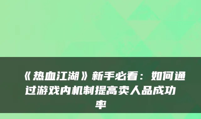 《热血江湖》新手必看：如何通过游戏内机制提高卖人品成功率
