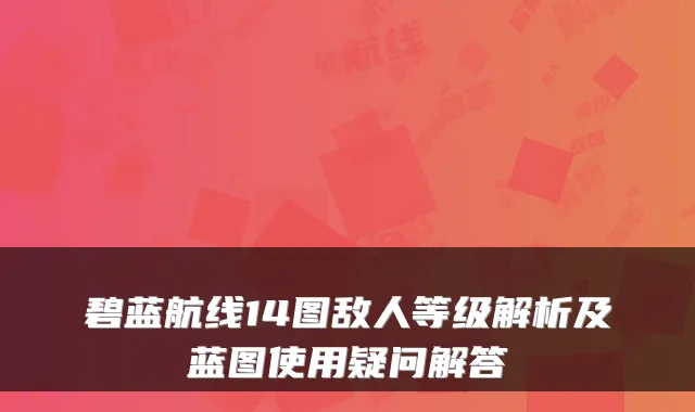 碧蓝航线14图敌人等级解析及蓝图使用疑问解答