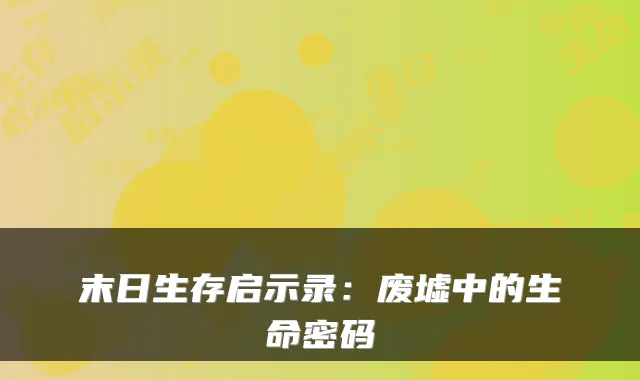 末日生存启示录：废墟中的生命密码