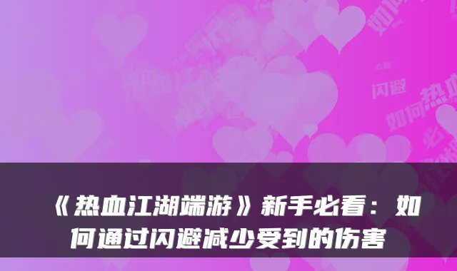 《热血江湖端游》新手必看：如何通过闪避减少受到的伤害