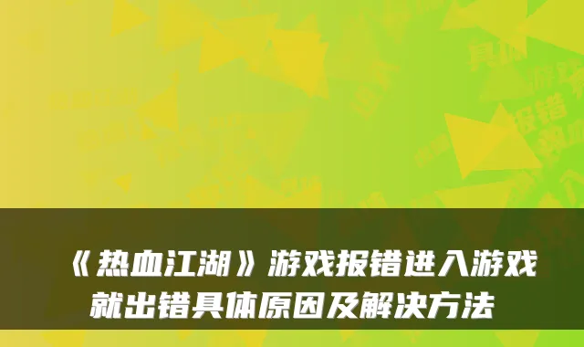 《热血江湖》游戏报错进入游戏就出错具体原因及解决方法