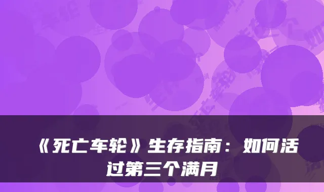 《死亡车轮》生存指南：如何活过第三个满月