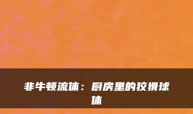 非牛顿流体：厨房里的狡猾球体