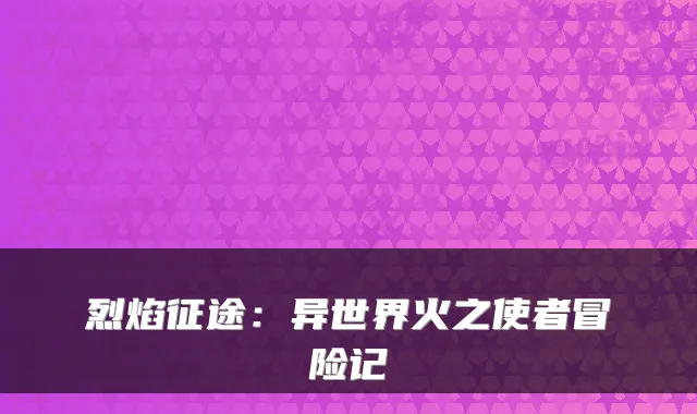 烈焰征途：异世界火之使者冒险记