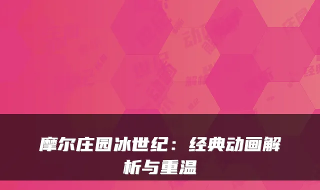 摩尔庄园冰世纪：经典动画解析与重温