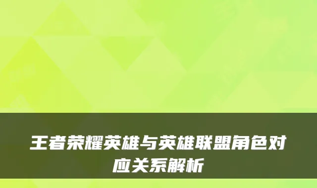 王者荣耀英雄与英雄联盟角色对应关系解析