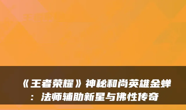 《王者荣耀》神秘和尚英雄金蝉：法师辅助新星与佛性传奇