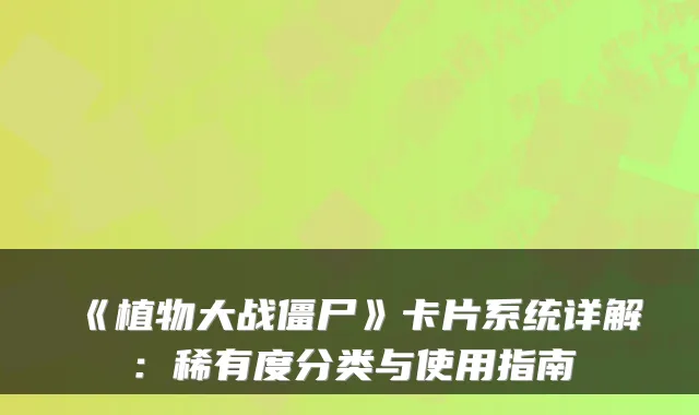 《植物大战僵尸》卡片系统详解：稀有度分类与使用指南