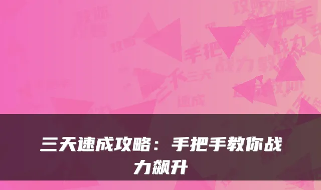 三天速成攻略：手把手教你战力飙升