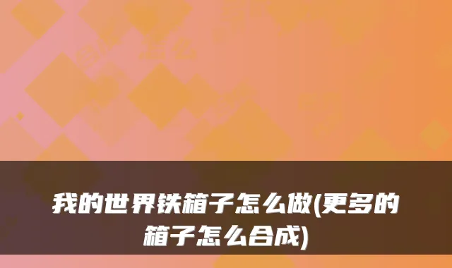 我的世界铁箱子怎么做(更多的箱子怎么合成)