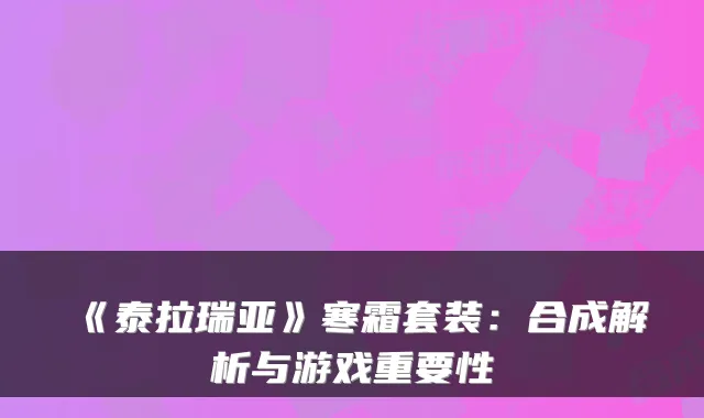 《泰拉瑞亚》寒霜套装：合成解析与游戏重要性