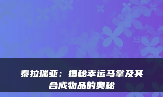 泰拉瑞亚:揭秘幸运马掌及其合成物品的奥秘