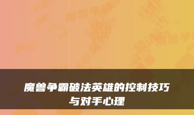 魔兽争霸破法英雄的控制技巧与对手心理