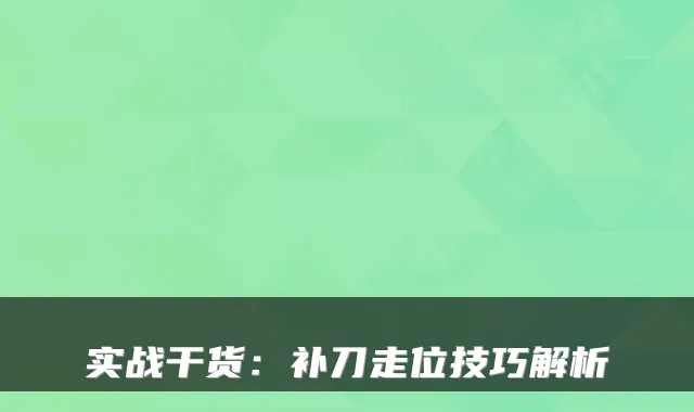 实战干货：补刀走位技巧解析