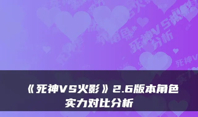 《死神VS火影》2.6版本角色实力对比分析