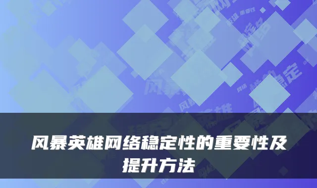 风暴英雄网络稳定性的重要性及提升方法