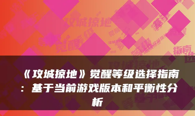 《攻城掠地》觉醒等级选择指南：基于当前游戏版本和平衡性分析
