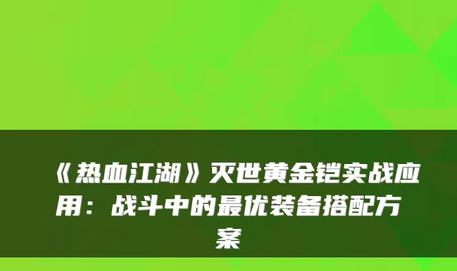 《热血江湖》灭世黄金铠实战应用：战斗中的优装备搭配方案