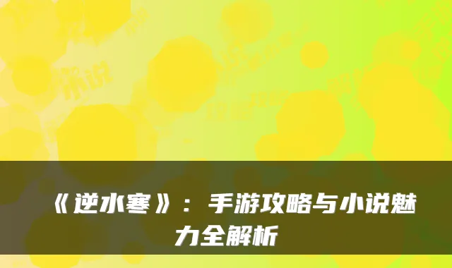 《逆水寒》：手游攻略与小说魅力全解析