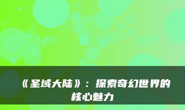 《圣域大陆》:探索奇幻世界的核心魅力