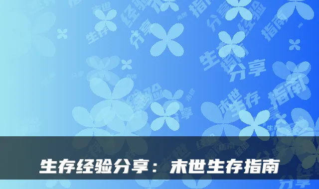 生存经验分享:末世生存指南