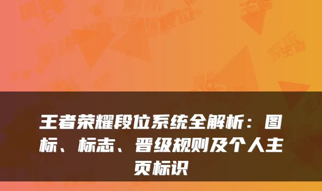 王者荣耀段位系统全解析：图标、标志、晋级规则及个人主页标识
