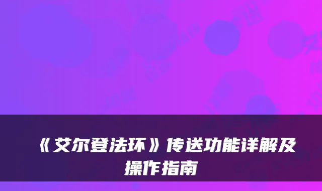 《艾尔登法环》传送功能详解及操作指南