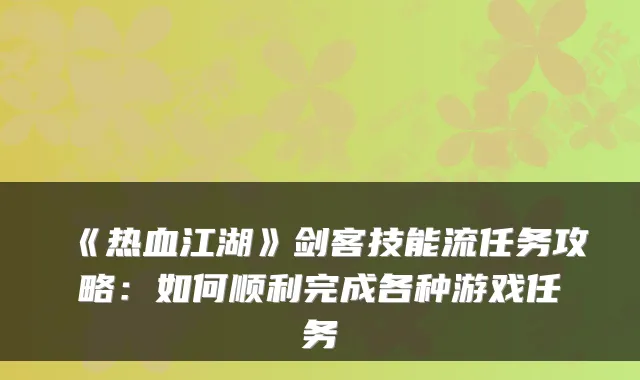 《热血江湖》剑客技能流任务攻略：如何顺利完成各种游戏任务