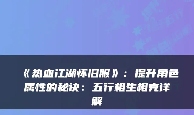 《热血江湖怀旧服》：提升角色属性的秘诀：五行相生相克详解