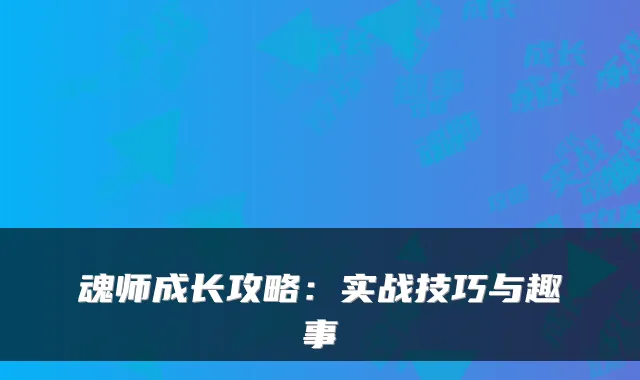 魂师成长攻略：实战技巧与趣事