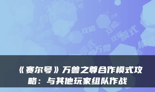 《赛尔号》万兽之尊合作模式攻略：与其他玩家组队作战