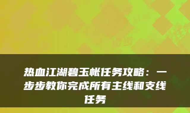 热血江湖碧玉帐任务攻略:一步步教你完成所有主线和支线任务