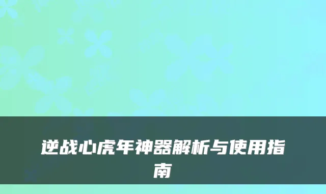 逆战心虎年神器解析与使用指南