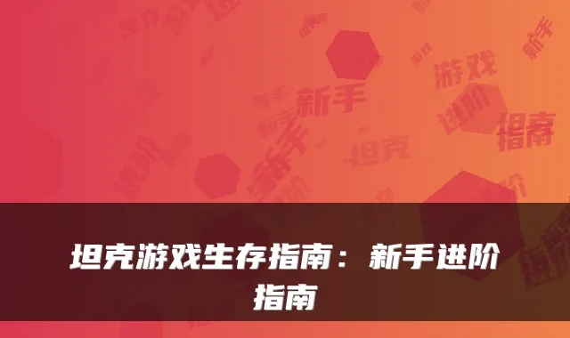 坦克游戏生存指南:新手进阶指南