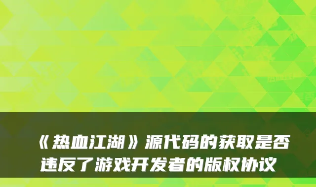 《热血江湖》源代码的获取是否违反了游戏开发者的版权协议
