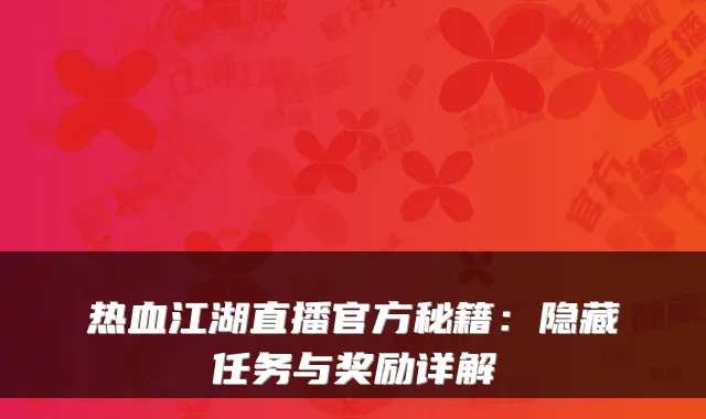 热血江湖直播官方秘籍：隐藏任务与奖励详解