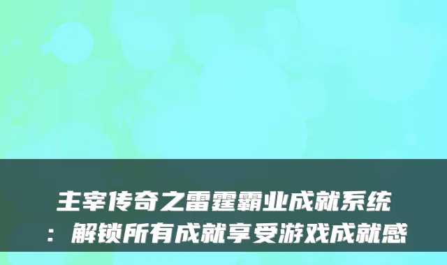 主宰传奇之雷霆霸业成就系统：解锁所有成就享受游戏成就感