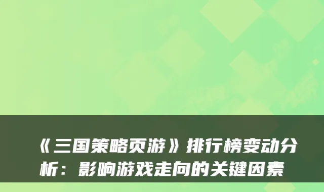 《三国策略页游》排行榜变动分析:影响游戏走向的关键因素