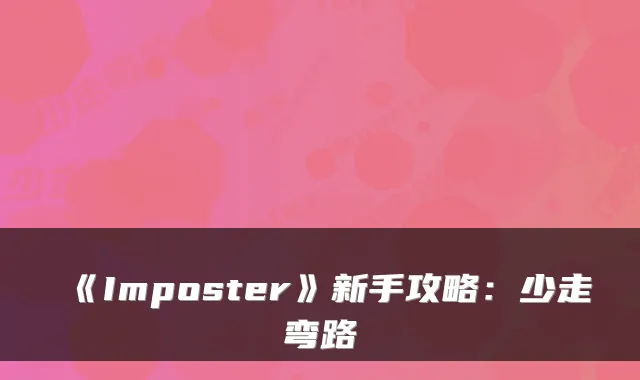 《Imposter》新手攻略：少走弯路
