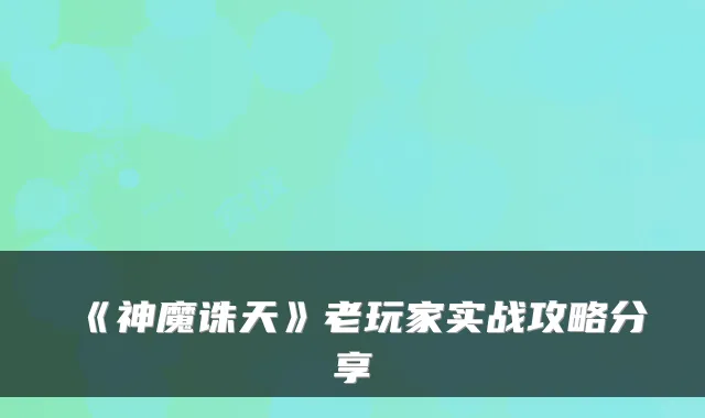 《神魔诛天》老玩家实战攻略分享