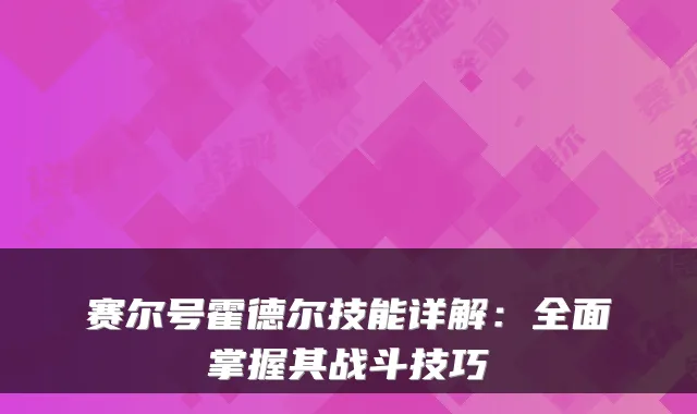赛尔号霍德尔技能详解:全面掌握其战斗技巧