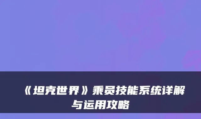 《坦克世界》乘员技能系统详解与运用攻略